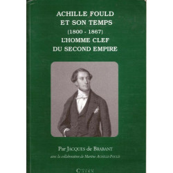 Achille Fould et son temps (1800-1867). L'homme clef du Second Empire