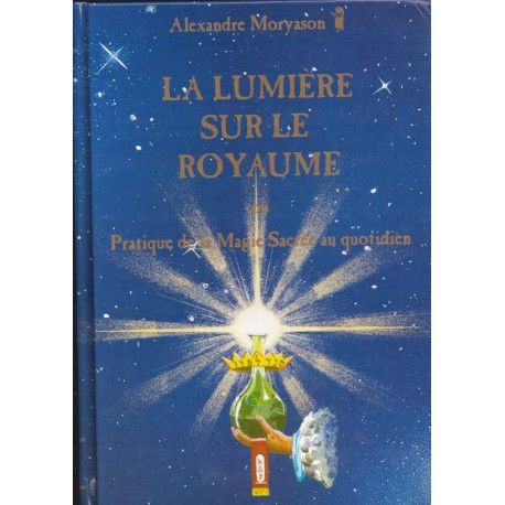 La lumiere sur le royaume ou la pratique de la magie sacrée au...