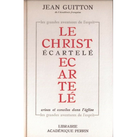 Le Christ ecartelé / crises et conciles dans l'eglise