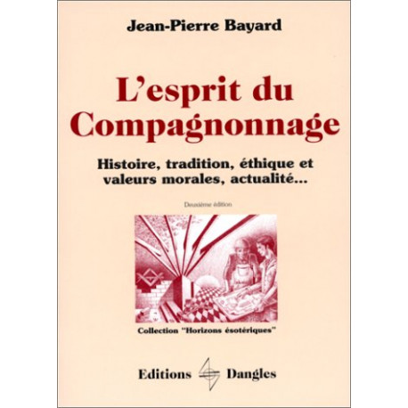 L'Esprit du compagnonnage : Histoire tradition éthique et...