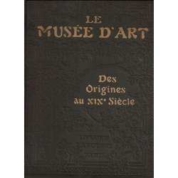 Le Musée d'art. Des origines au XIXe siècle , Histoire générale...